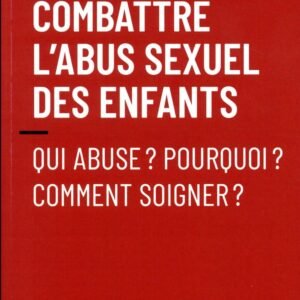 Combattre l'Abus Sexuel des Enfants Qui Abuse Pourquoi Comment Soigner